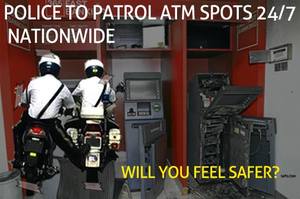 Will You Feel Safer With Police's 24-Hour ATM Patrols?
